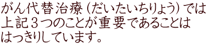 がん代替治療(だいたいちりょう)では 上記3つのことが重要であることは はっきりしています。